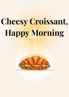 Cheesy Croissant, Happy Morning