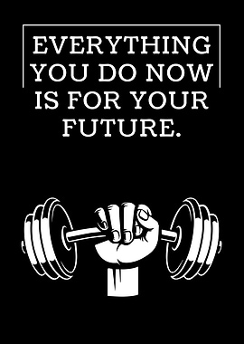Everything You Do Now Is For Your Future
