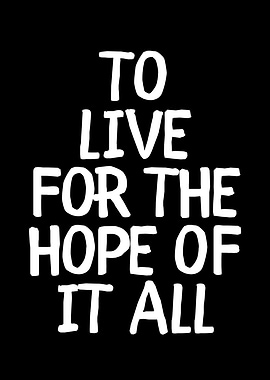 To live for the hope of it all