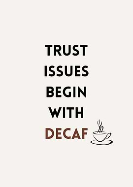 Trust Issues Begin With Decaf