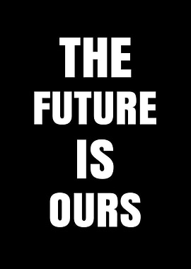 The Future Is Ours Text Art