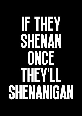 If They Shenan Once Text Art