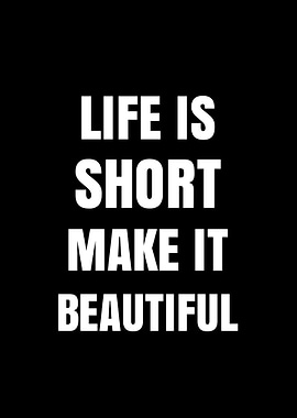 Life is Short, Make it Beautiful