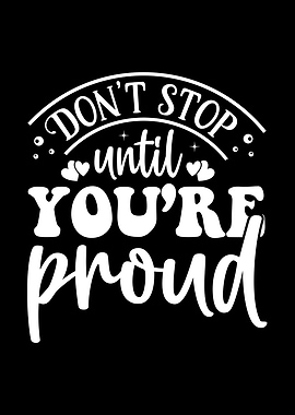 Don't Stop Until You're Proud