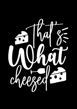 That's What cheesed Said Funny Quote