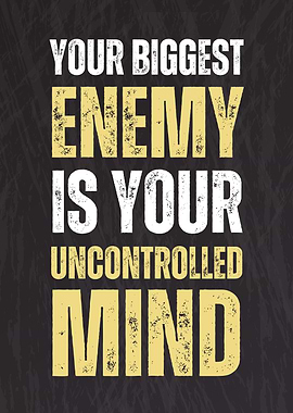 You Biggest Enemy Is Your Uncontrolled Mind