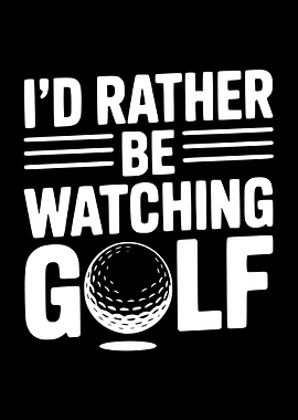 I'd Rather Be Watching Golf
