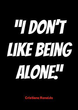 cristiano ronaldo quote: 'i don't like alone'