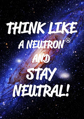 Think Like a Neutron, Stay Neutral — space quote art poster