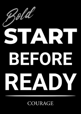 Bold Start Before Ready Courage