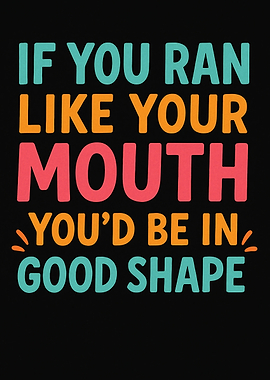 If You Ran Like Your Mouth