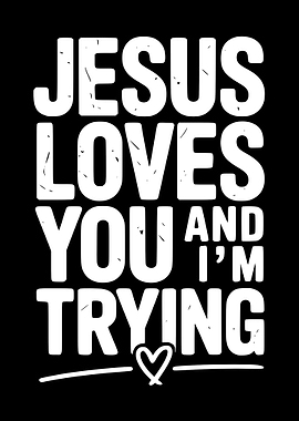 Jesus Loves You and I'm Trying