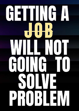 Getting a Job Will Not Going to Solve Problem