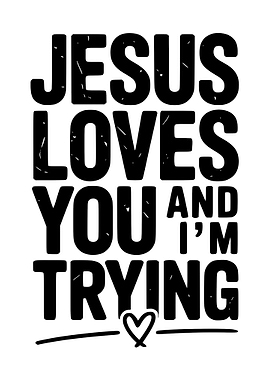 Jesus Loves You, I'm Trying Text Art