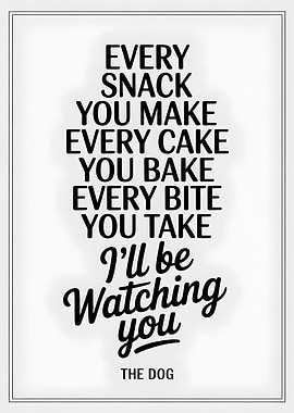 Every Snack You Make - Dog