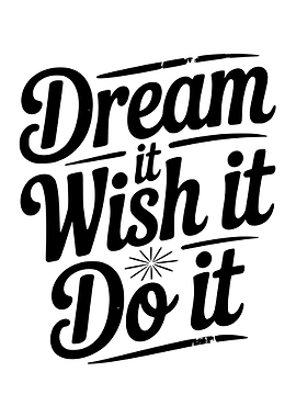 Dream it, Wish it, Do it