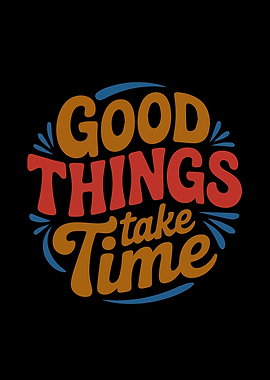 Good Things Take Time Typography Art
