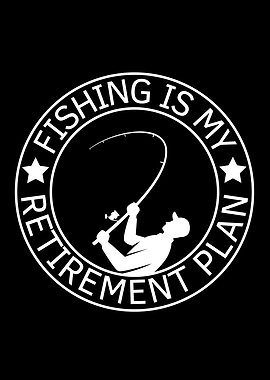 Fishing Is My Retirement
