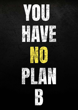 You Have No Plan B