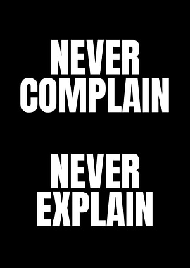 Never Complain Never Explain