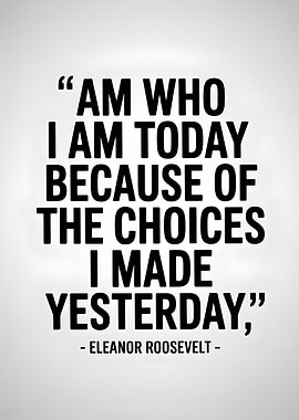 Choices Made Yesterday: Eleanor Roosevelt Quote