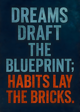 Dreams draft the blueprint; habits lay the bricks