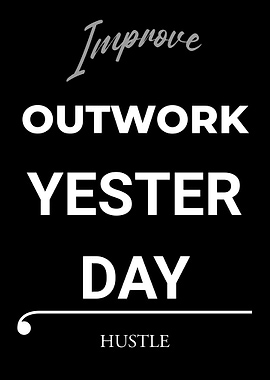 Improve Outwork Yesterday Day Hustle