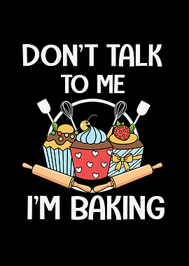 Don't Talk To Me I'm Baking