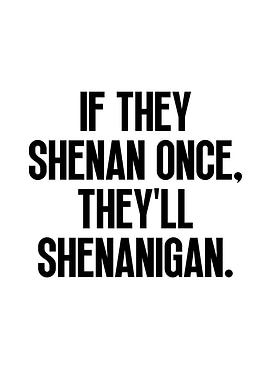 If They Shenan Once Text Art