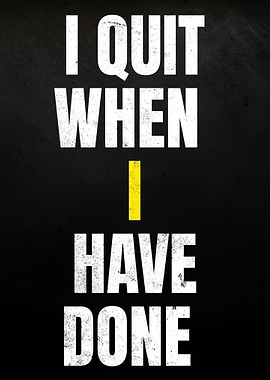 I Quit When I Have Done