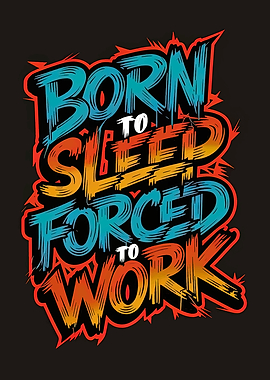 Born to Sleep, Forced to Work