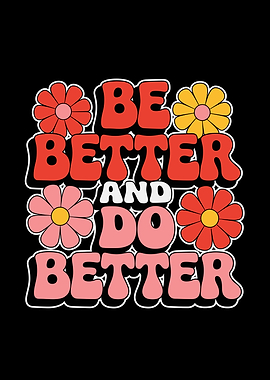 Be Better and Do Better Floral