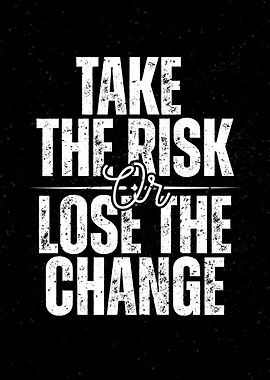 Take the Risk or Lose Change