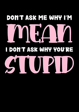 Don't Ask Me Why I'm Mean