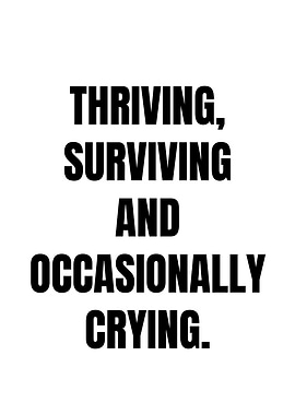 Thriving, Surviving, and Occasionally Crying