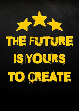 The Future Is Yours To Create