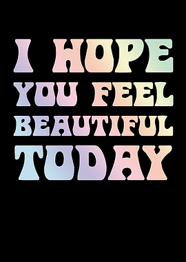 I Hope You Feel Beautiful Today