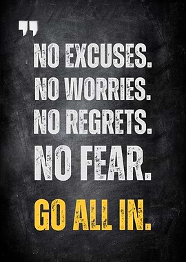 No Excuses No Worries No Regrets No Fear Go All In