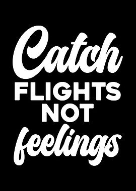 Catch Flights Not Feelings Typography
