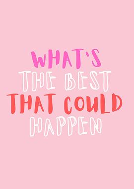 What's the best that could happen, Motivational, Inspirational, Daily Affirmation, Positive, Pink