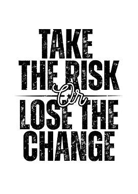 Take the Risk or Lose Change