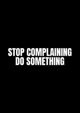 Stop Complaining, Do Something
