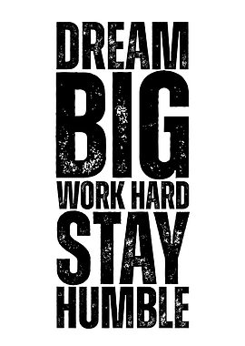 Dream Big, Work Hard, Stay Humble