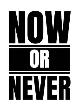 Now or Never Black and White