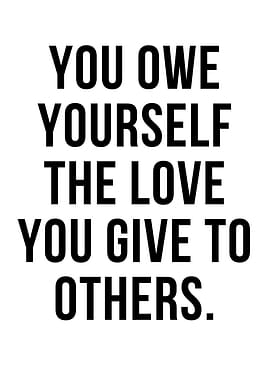 Inspira00tional Quote: You owe yourself the love you give to others.