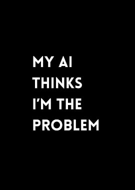 My AI Thinks I'm the Problem