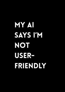 My AI Says I'm Not User-Friendly