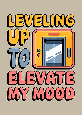 Leveling Up To Elevate My Mood Funny Elevator Rider Lift Enthusiast