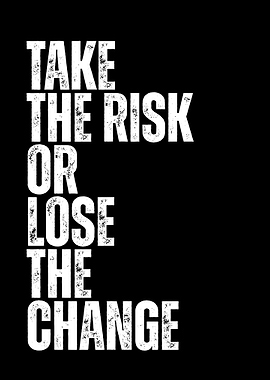 Take the Risk or Lose Change
