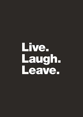 Live. Laugh. Leave.